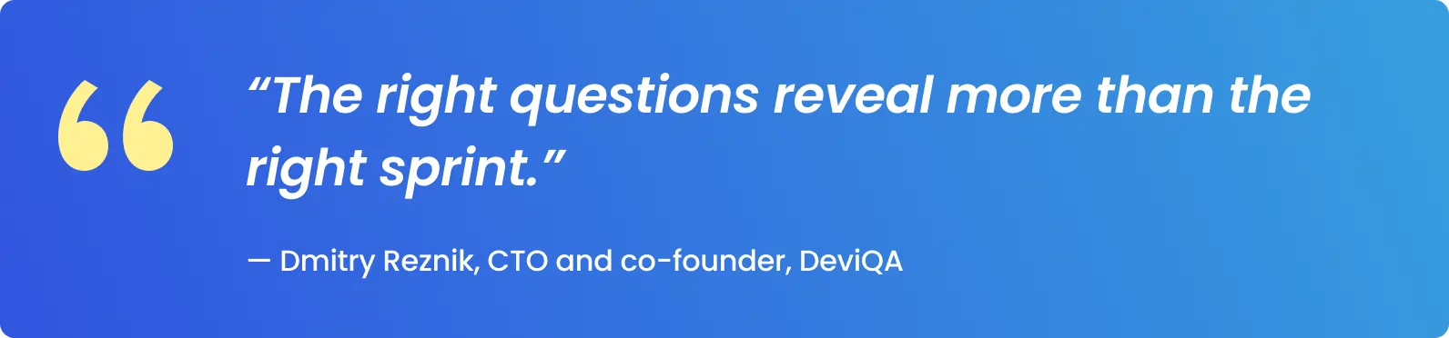 The right questions reveal more than the right sprint.