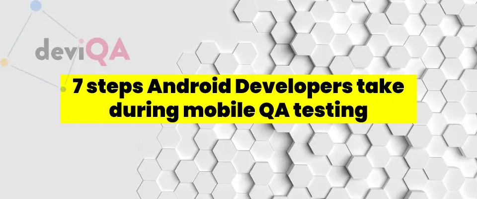 7 steps Android Developers take during mobile QA testing