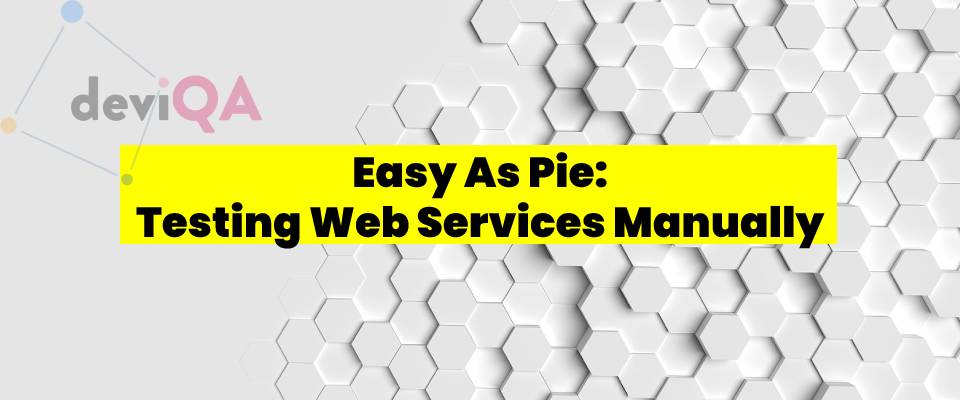 Easy as pie: Testing Web Services Manually