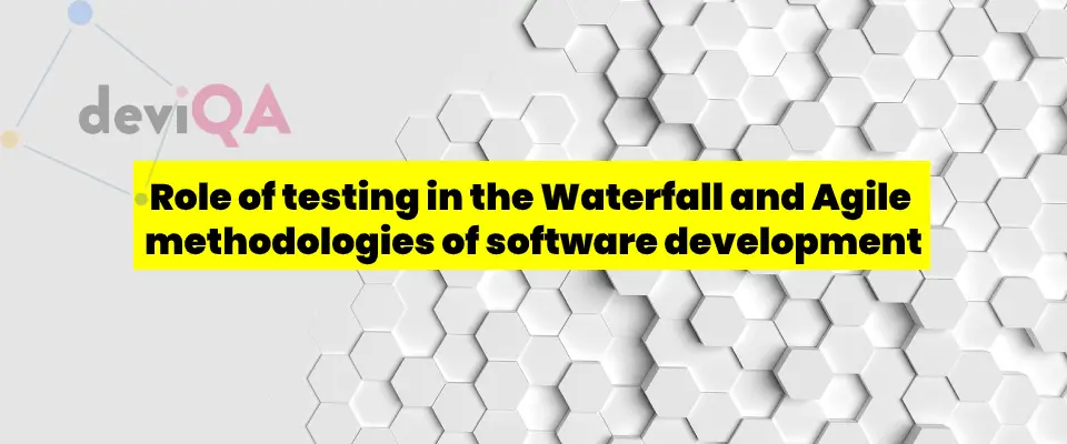 Role of testing in the Waterfall and Agile methodologies of software development