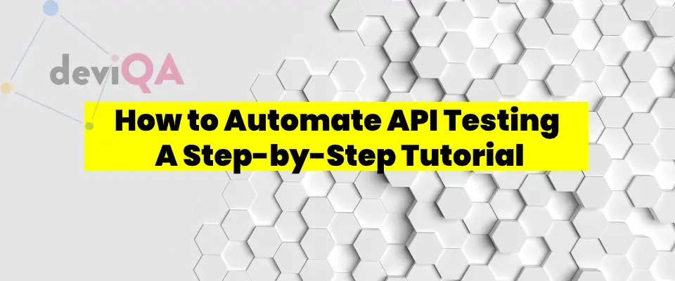 How to Automate API Testing - A Step-by-Step Tutorial