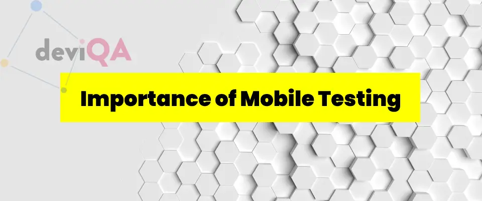 Importance of mobile testing. How do mobile testing facilitate the development process?