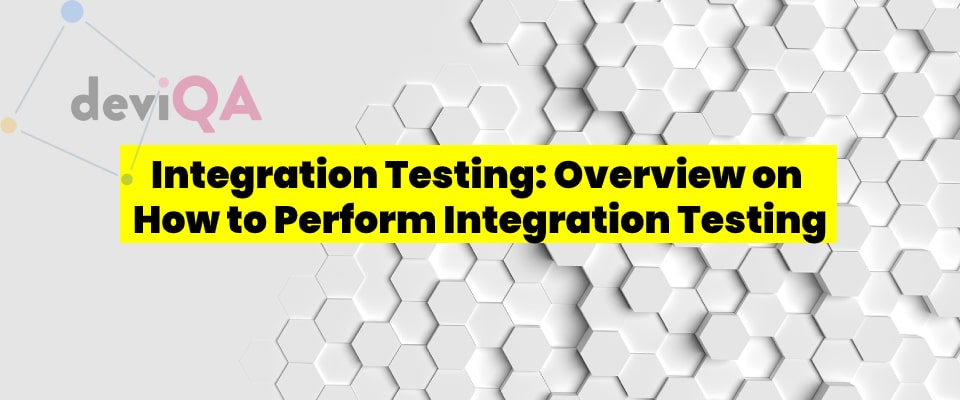 Integration Testing: Overview on How to Perform, its Types, and Tools