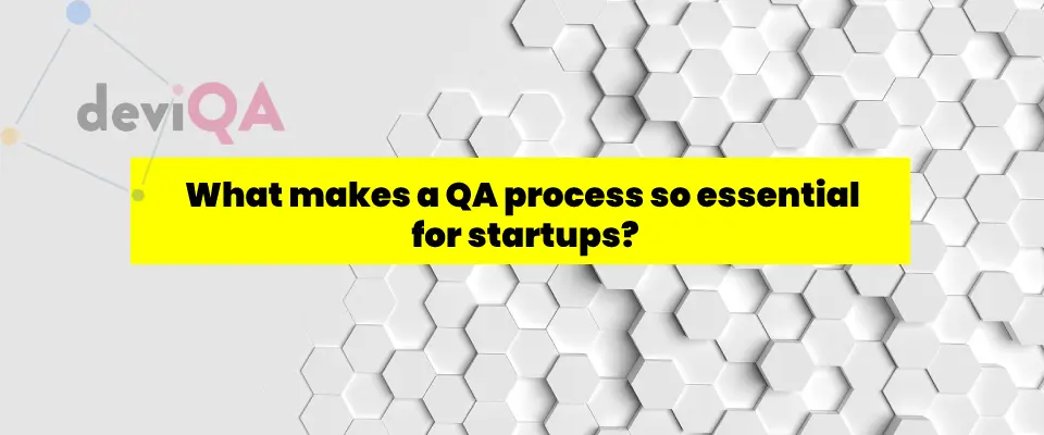 The connection between QA and startups: What makes a QA process so essential for startups?