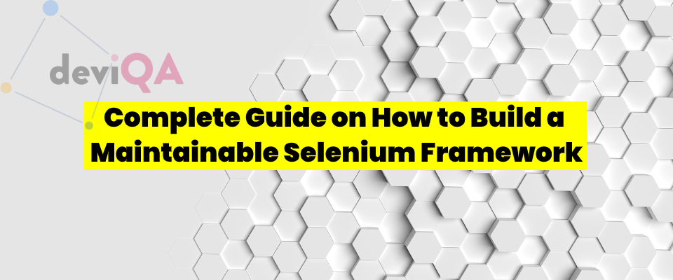 Complete Guide on How to Build a Maintainable Selenium Framework