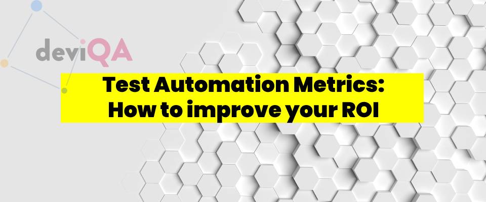 Test Automation Metrics: how to improve your automated testing effectiveness and ROI
