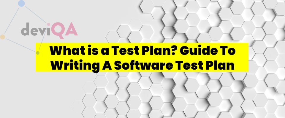 What is a Test Plan? A Detailed Guide to Writing a Software Test Plan From Scratch